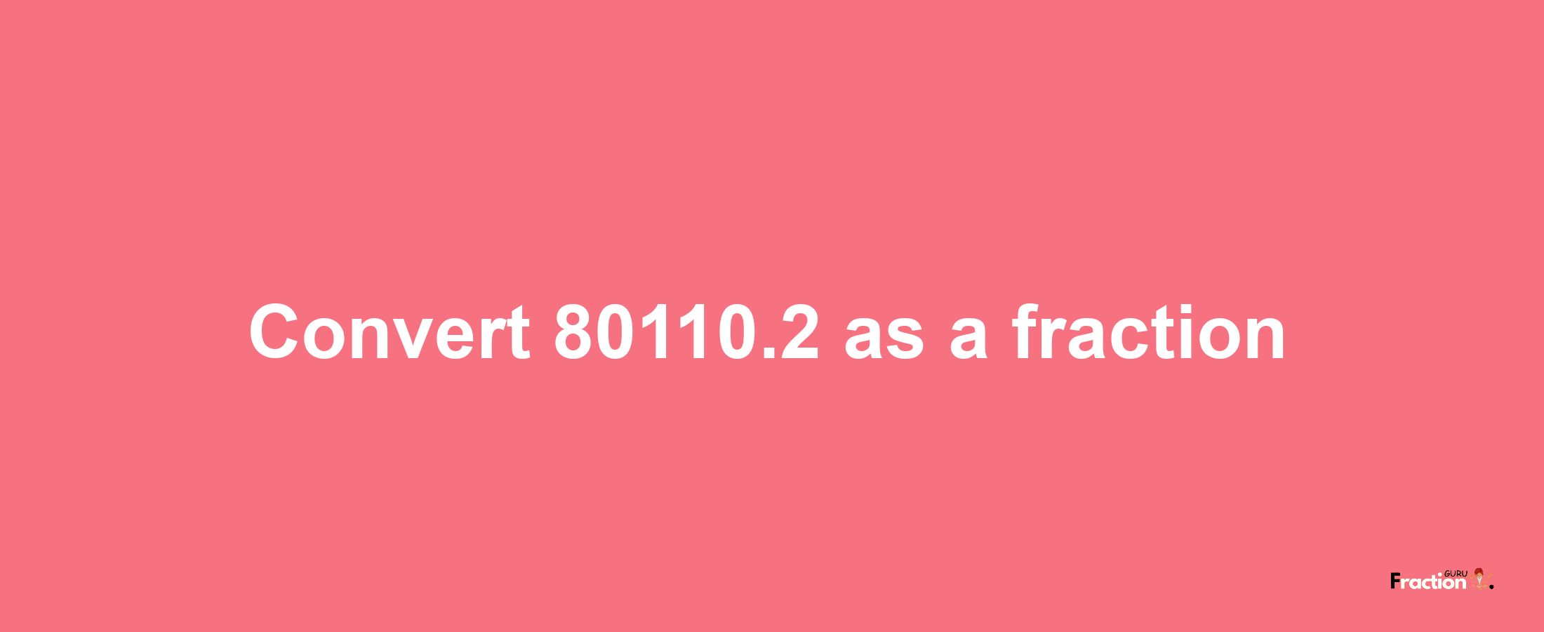 How to convert 80110.2 as a fraction