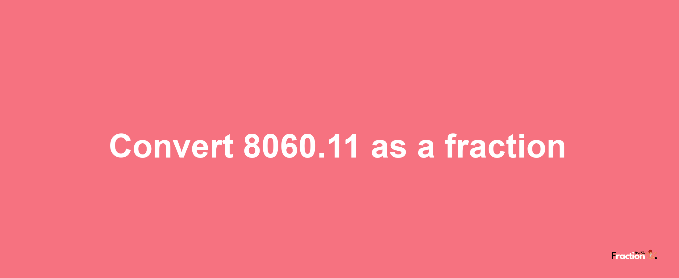 How to convert 8060.11 as a fraction