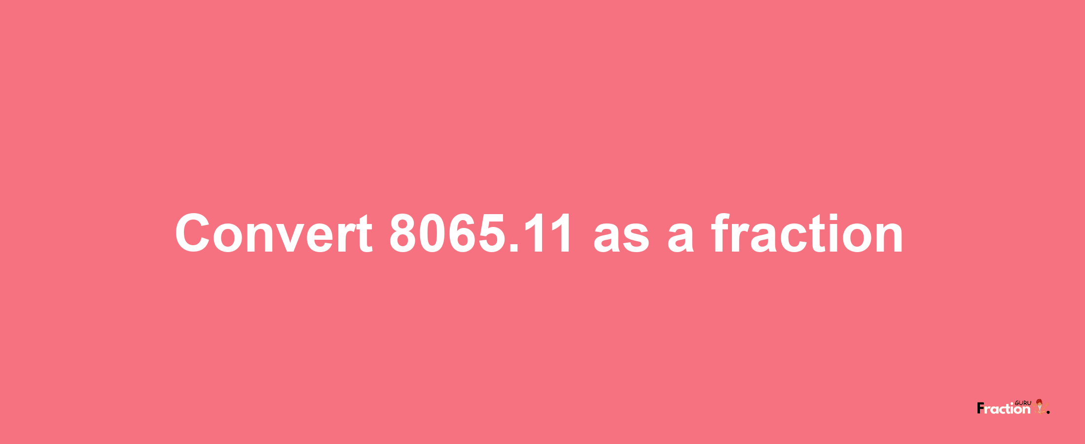 How to convert 8065.11 as a fraction