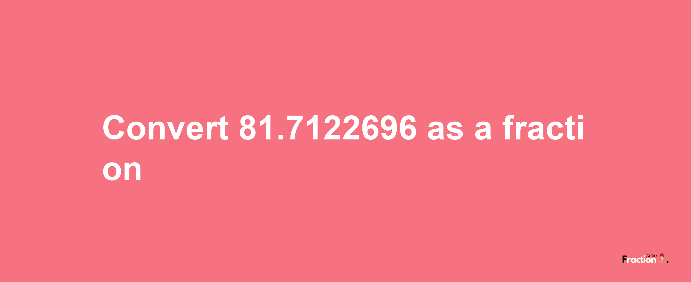 How to convert 81.7122696 as a fraction