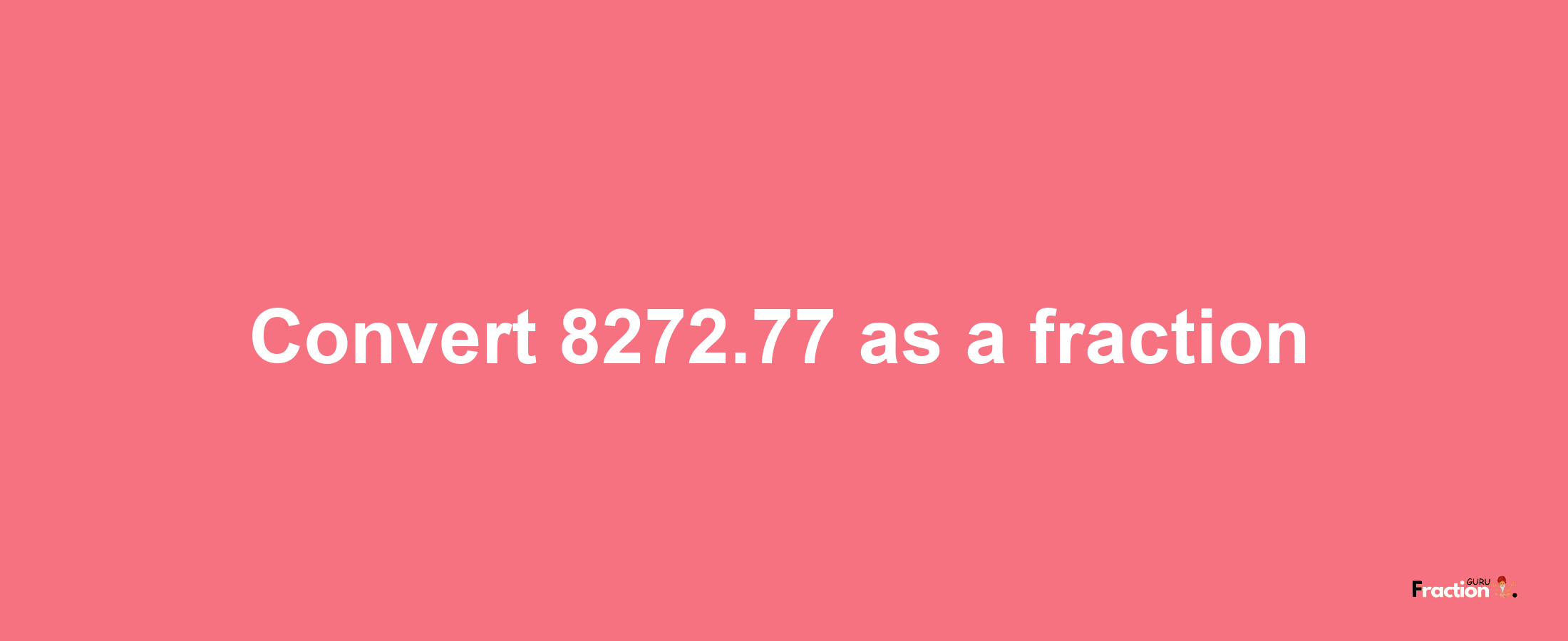 How to convert 8272.77 as a fraction