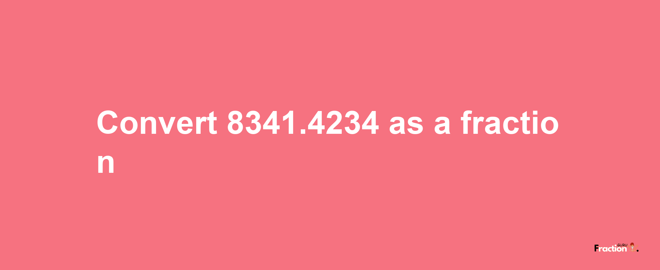 How to convert 8341.4234 as a fraction