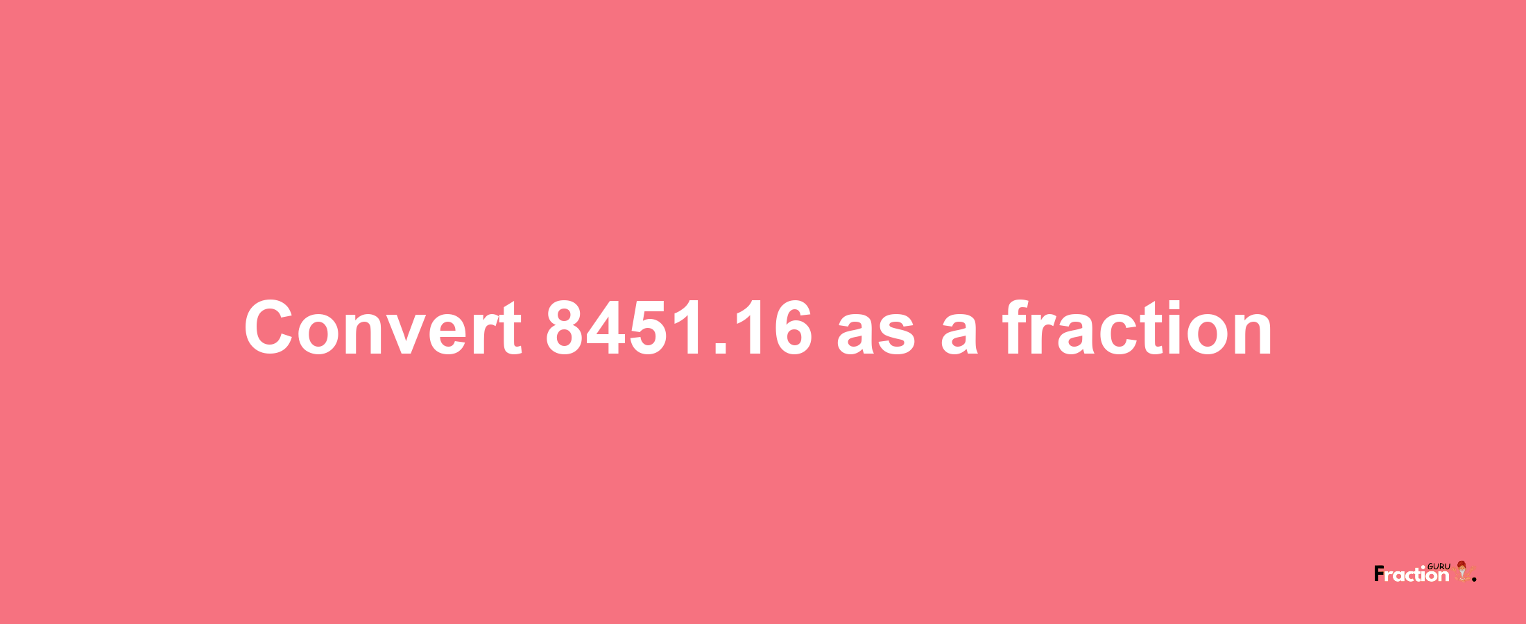 How to convert 8451.16 as a fraction