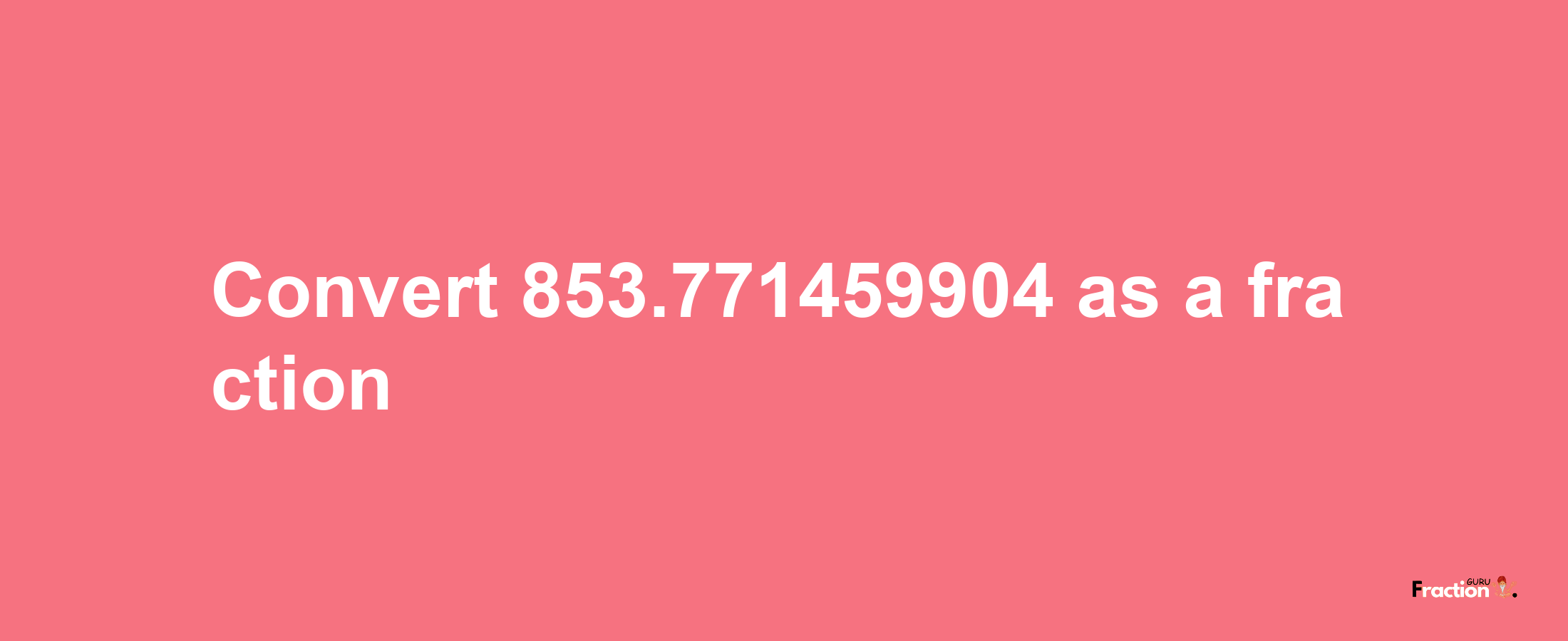 How to convert 853.771459904 as a fraction