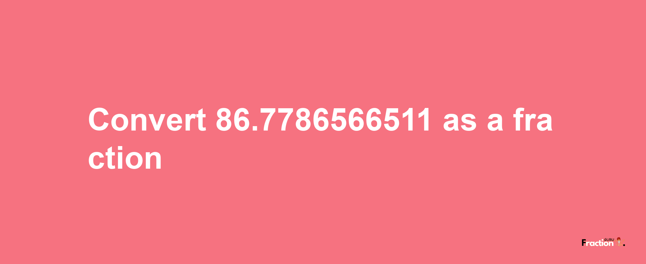 How to convert 86.7786566511 as a fraction