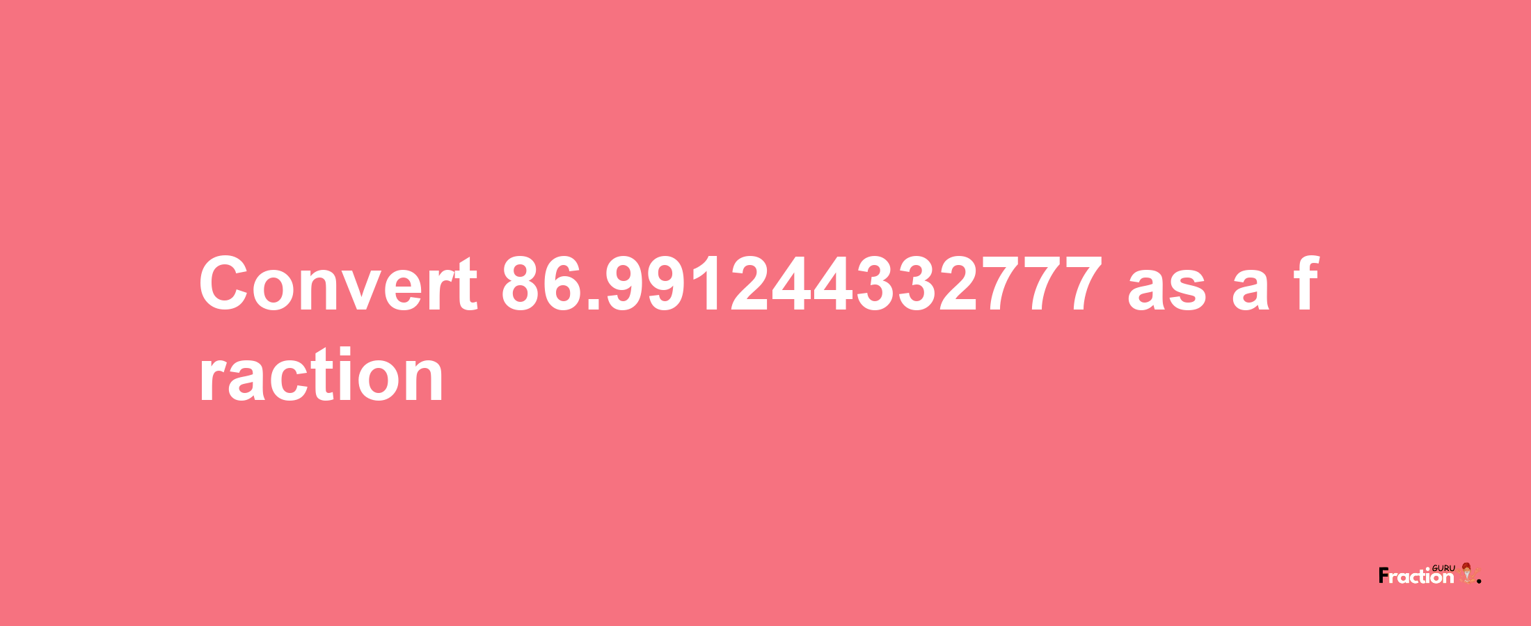 How to convert 86.991244332777 as a fraction