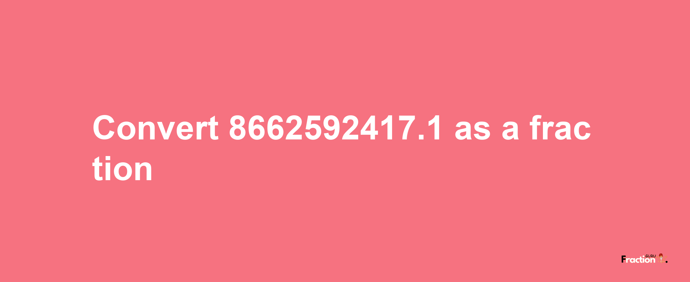 How to convert 8662592417.1 as a fraction