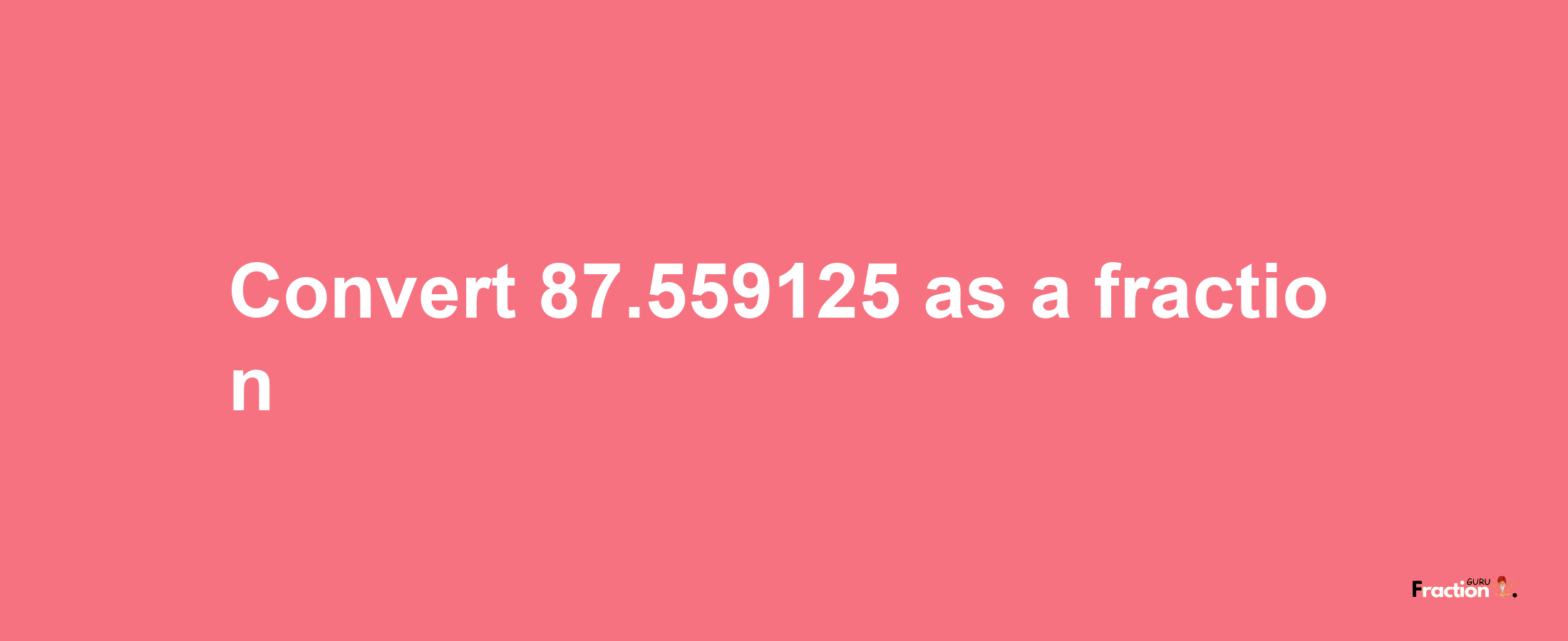 How to convert 87.559125 as a fraction