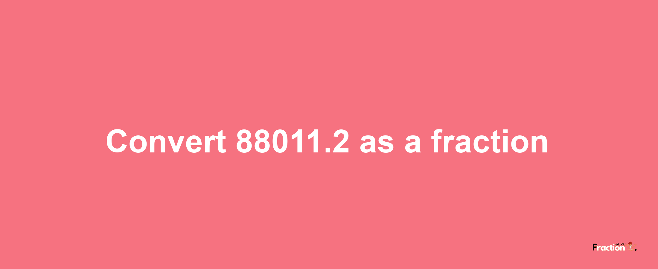 How to convert 88011.2 as a fraction