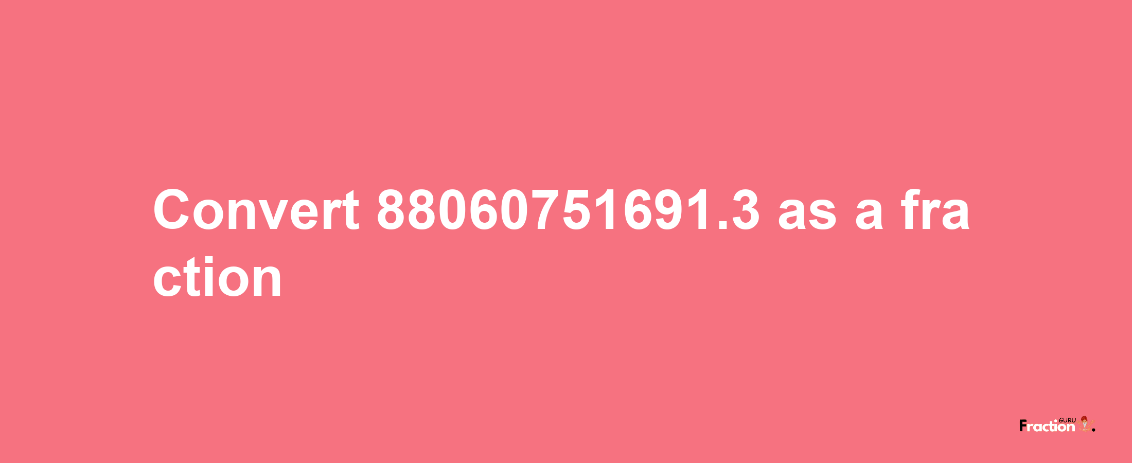 How to convert 88060751691.3 as a fraction