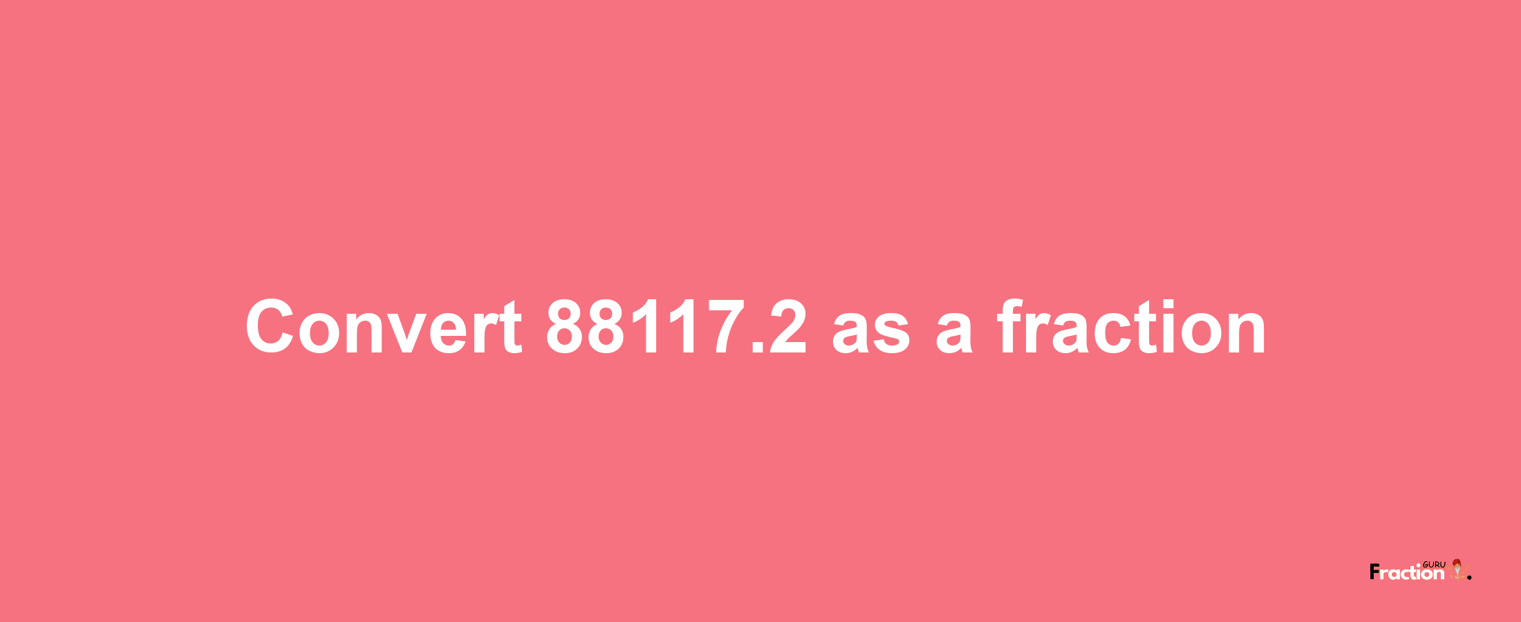 How to convert 88117.2 as a fraction