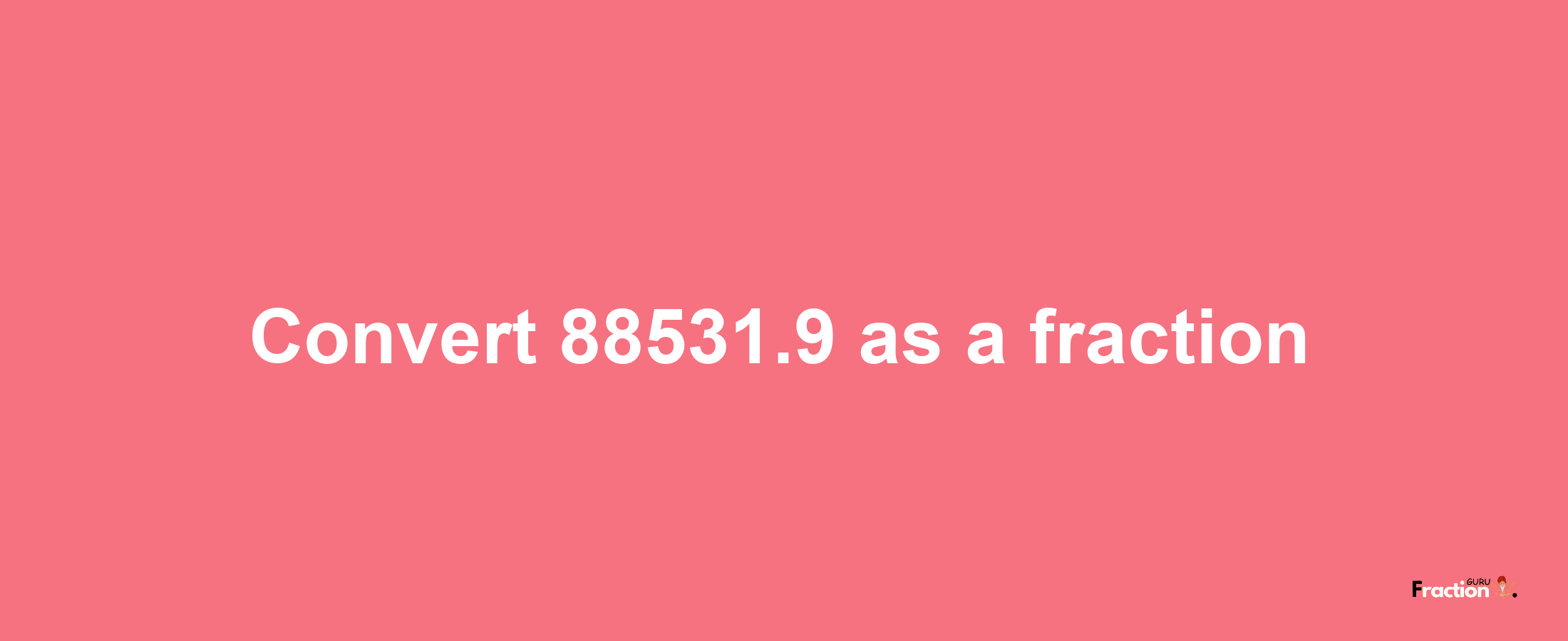 How to convert 88531.9 as a fraction