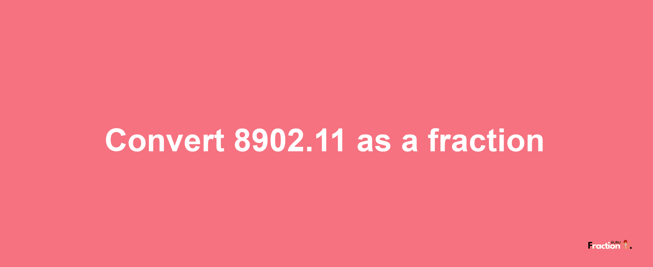 How to convert 8902.11 as a fraction