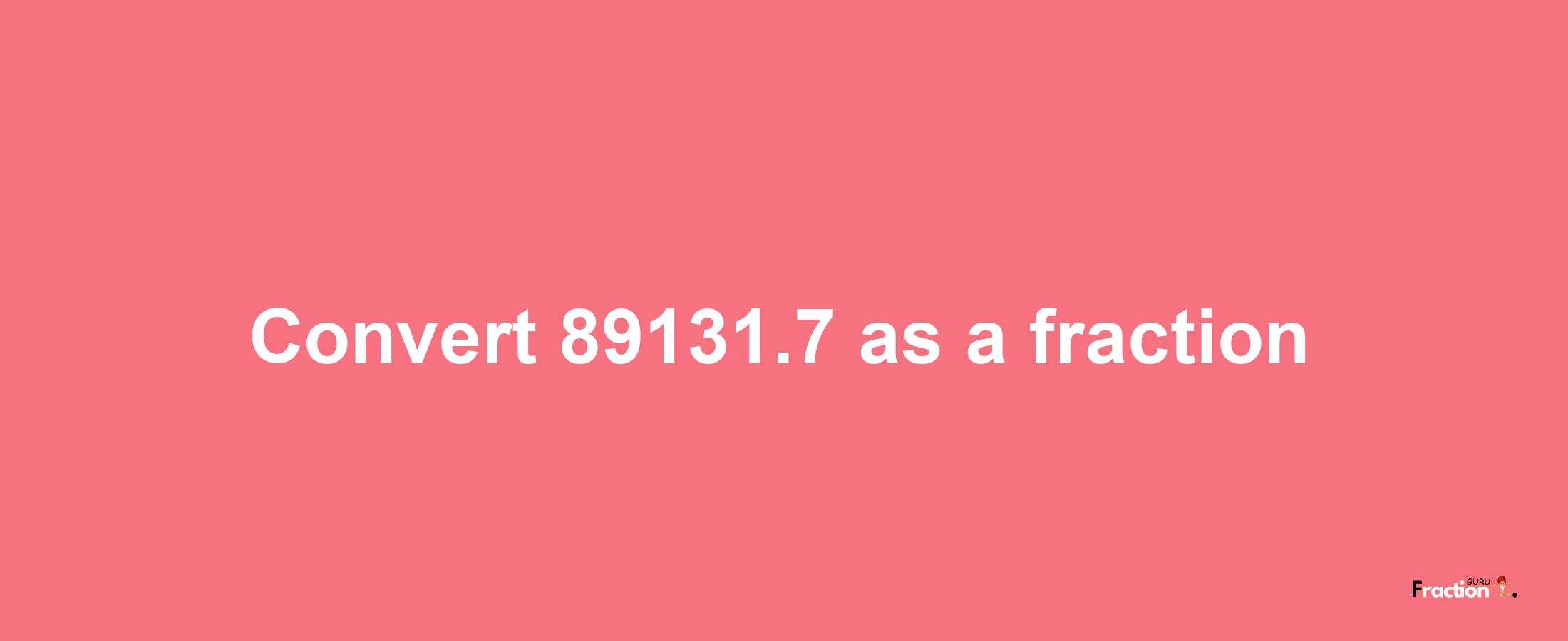 How to convert 89131.7 as a fraction