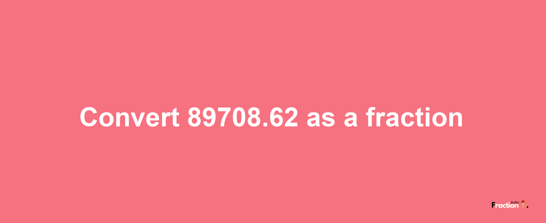 How to convert 89708.62 as a fraction