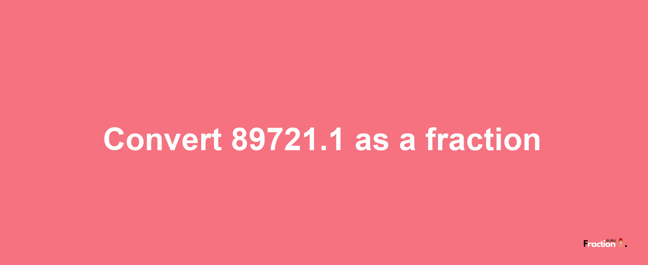 How to convert 89721.1 as a fraction