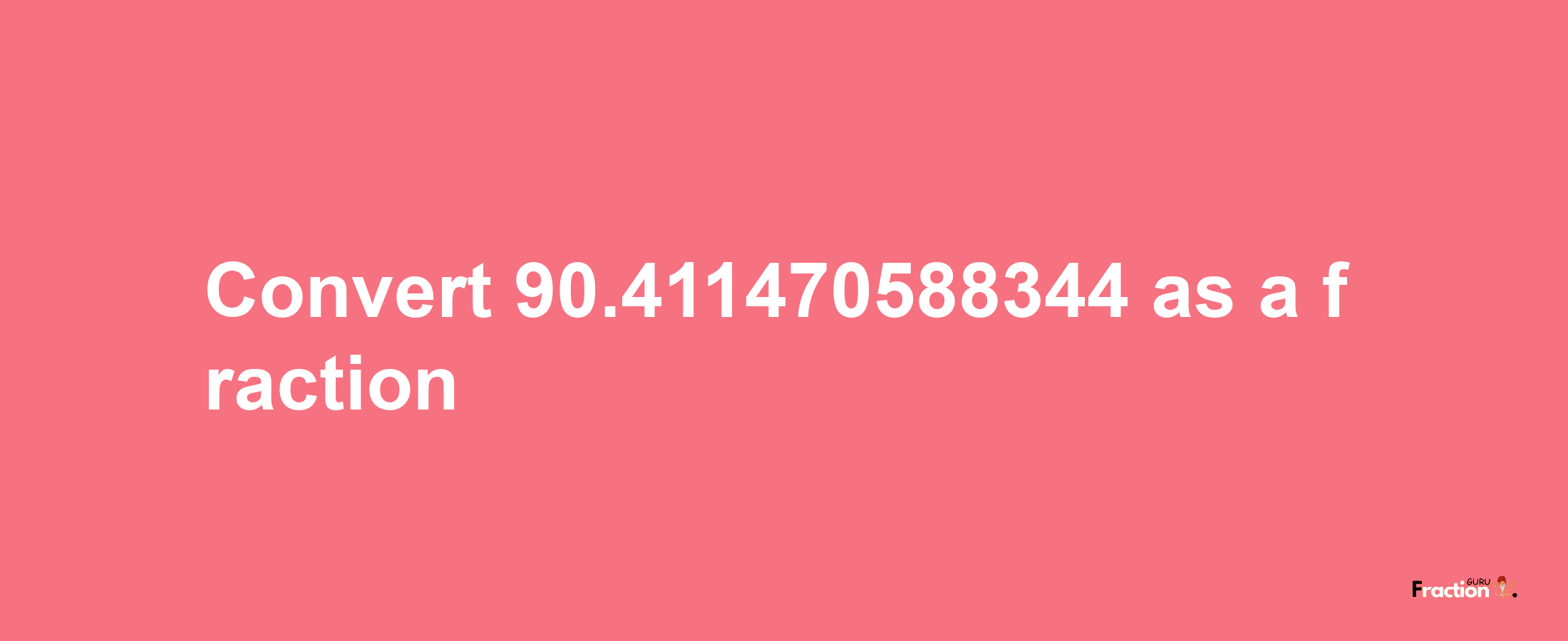 How to convert 90.411470588344 as a fraction