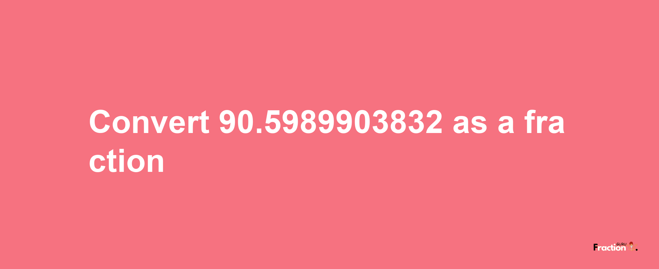 How to convert 90.5989903832 as a fraction