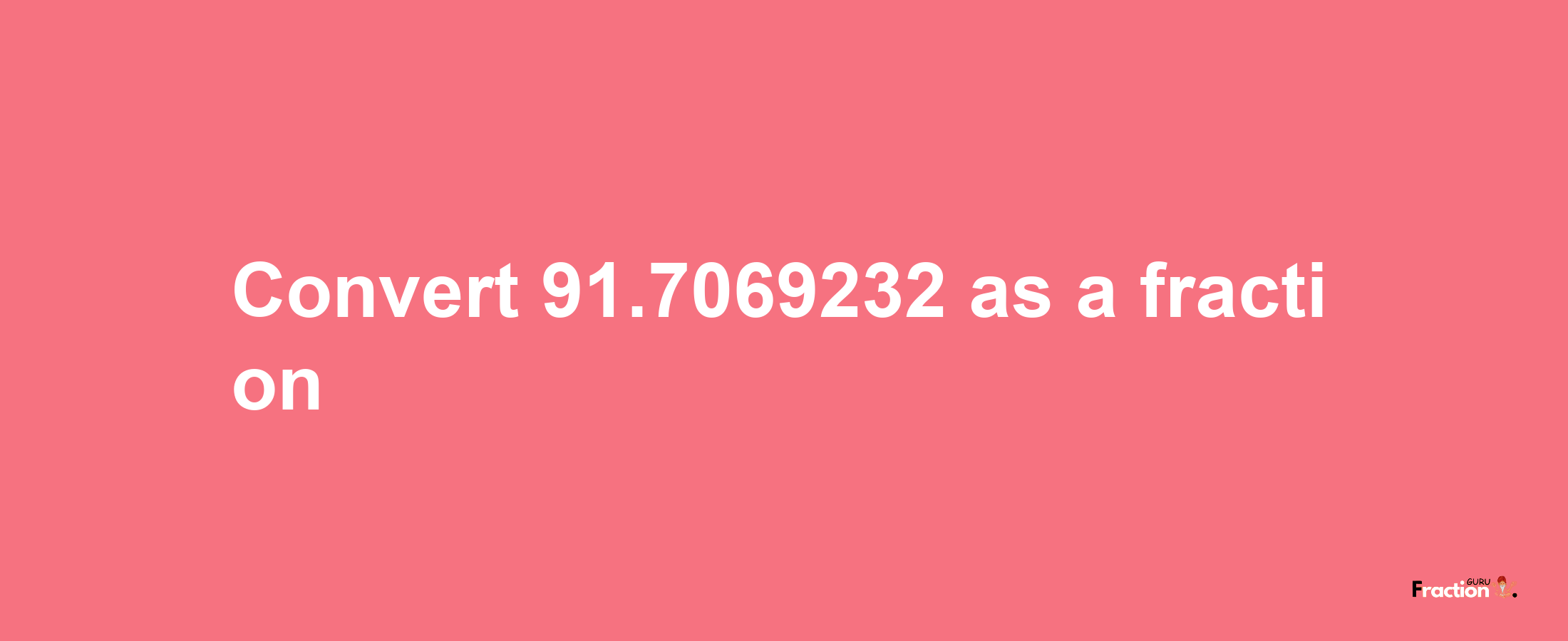 How to convert 91.7069232 as a fraction