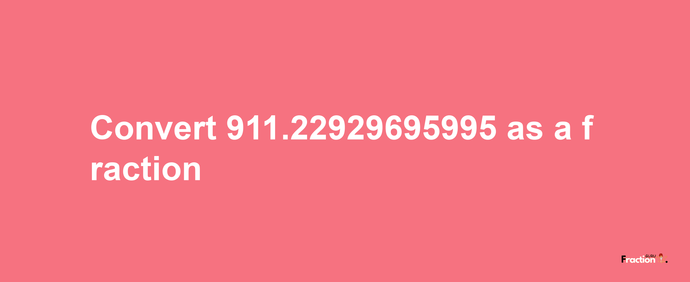 How to convert 911.22929695995 as a fraction