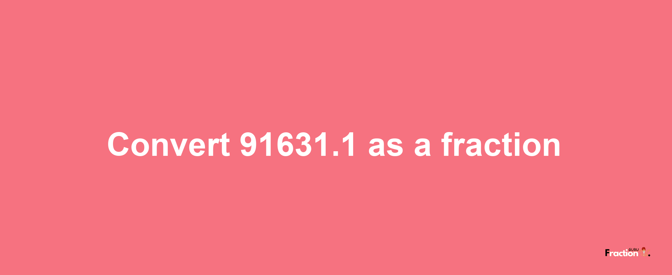 How to convert 91631.1 as a fraction