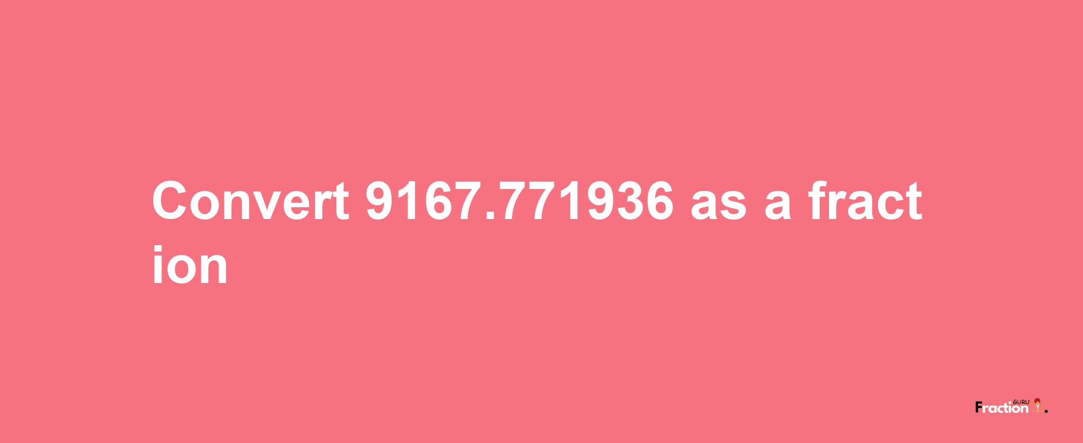 How to convert 9167.771936 as a fraction