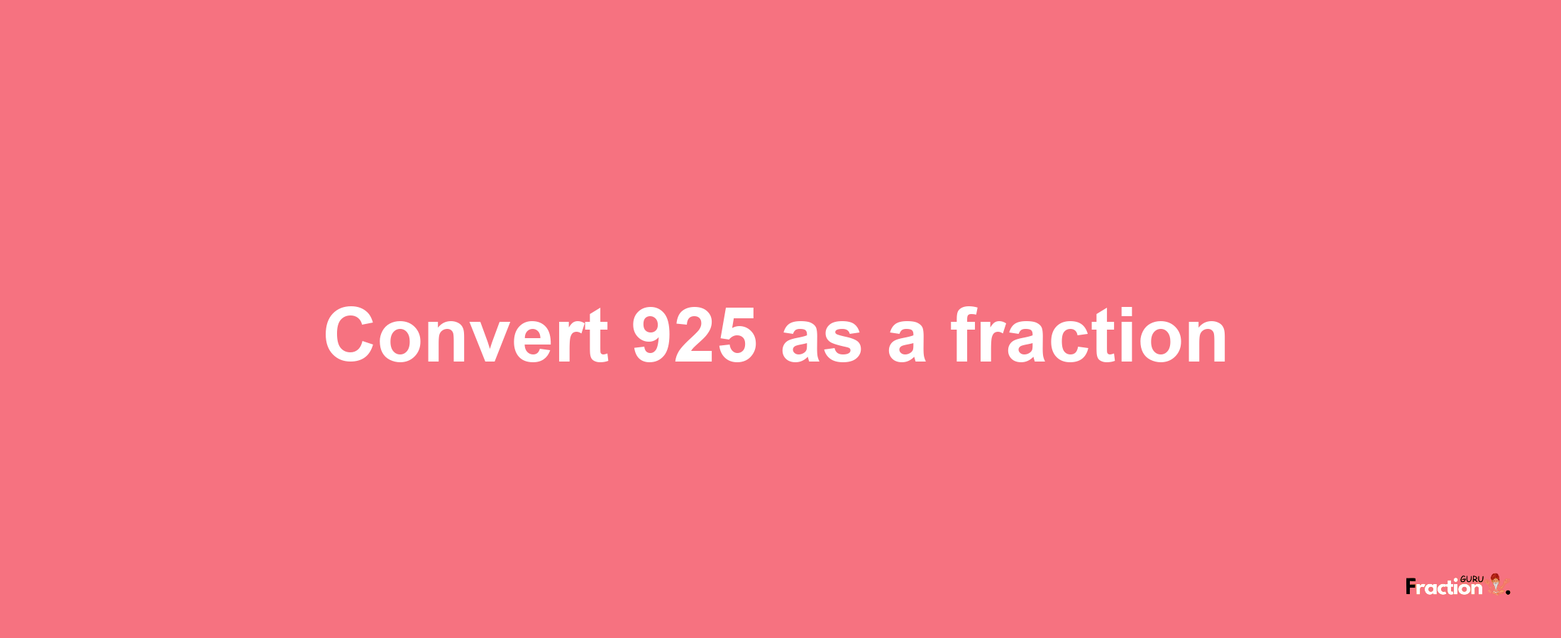 How to convert 925 as a fraction