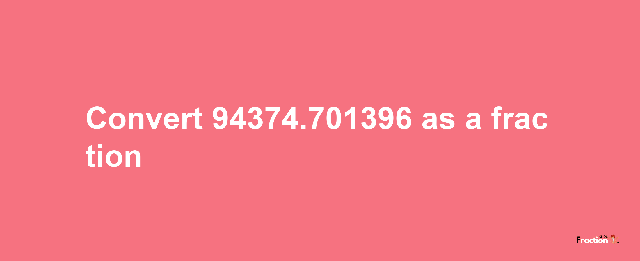 How to convert 94374.701396 as a fraction