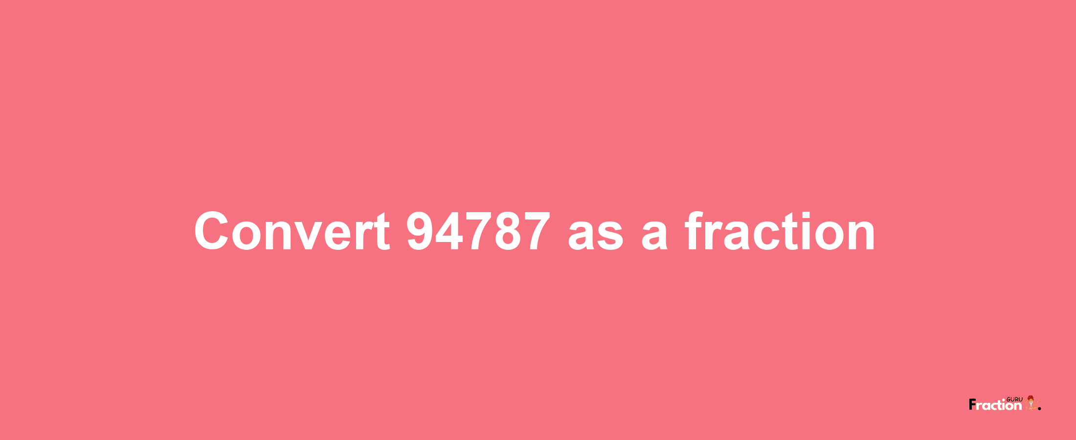 How to convert 94787 as a fraction