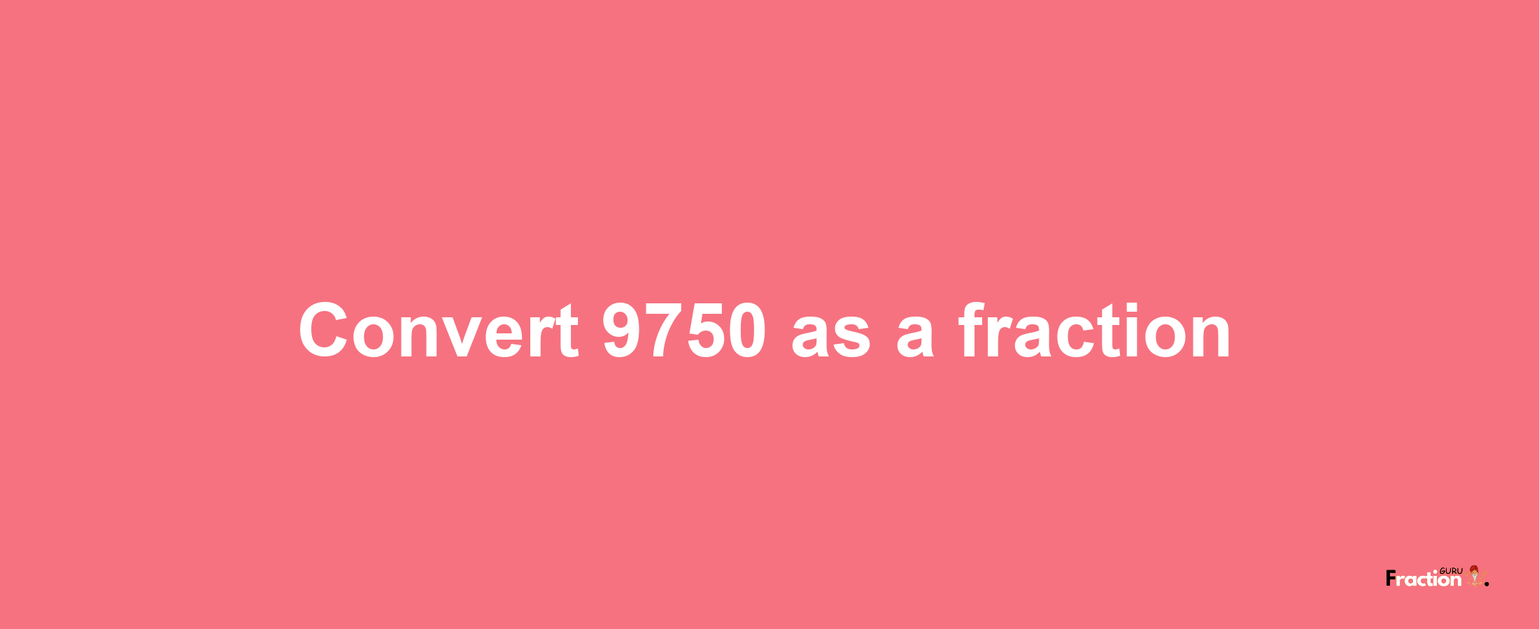 How to convert 9750 as a fraction