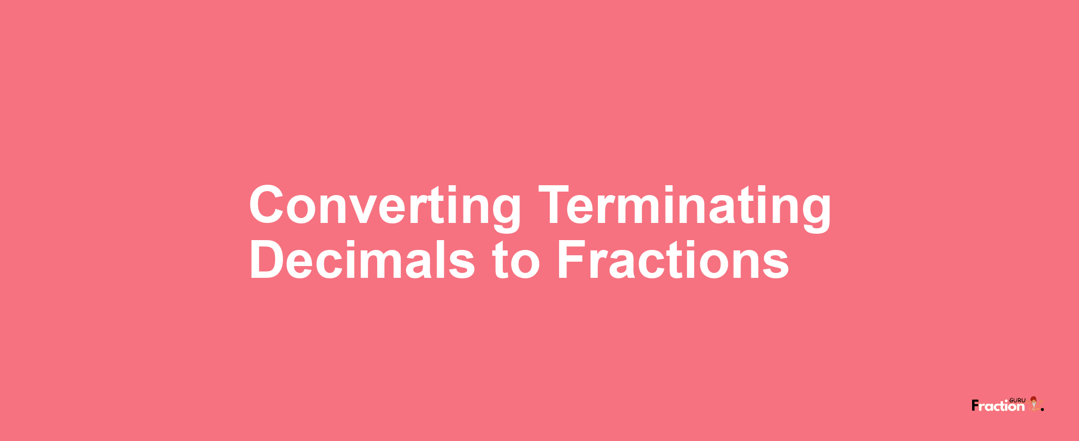 Converting Terminating Decimals to Fractions