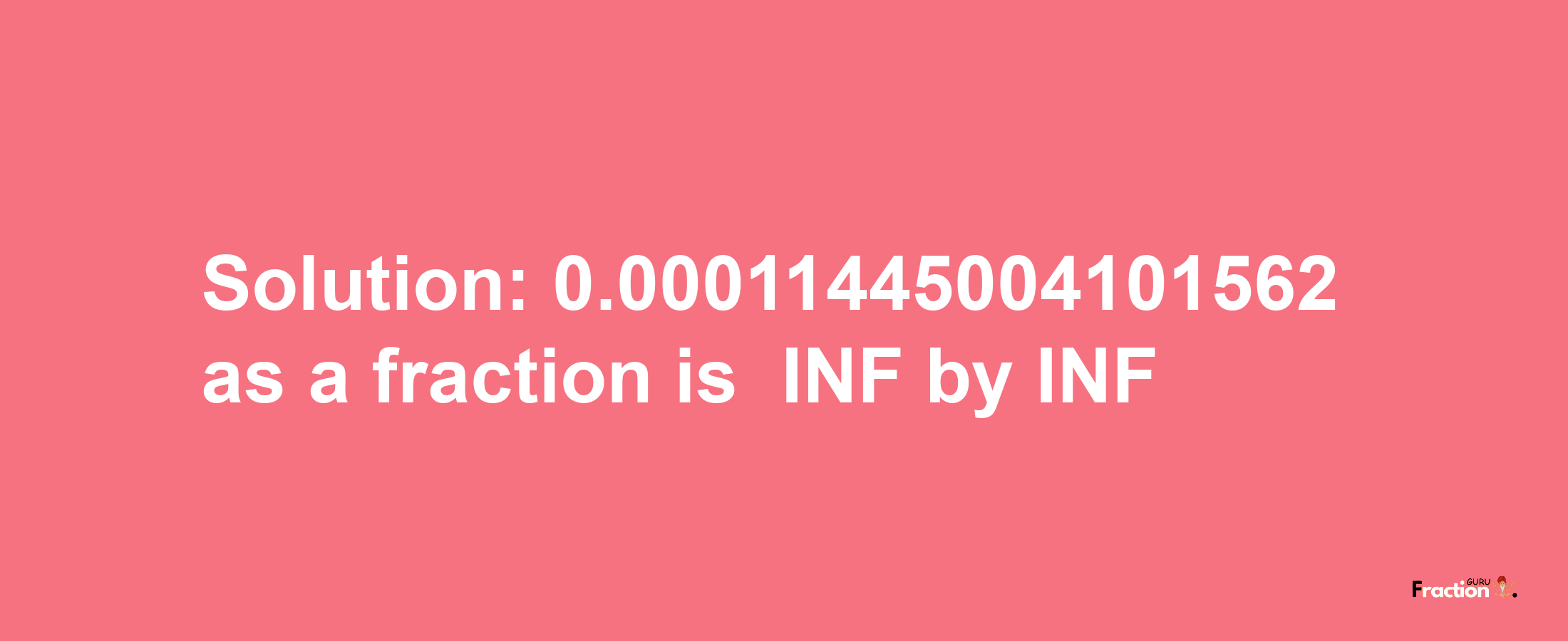 Solution:-0.00011445004101562 as a fraction is -INF/INF