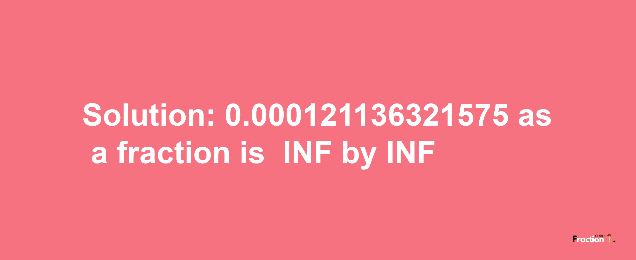 Solution:-0.000121136321575 as a fraction is -INF/INF