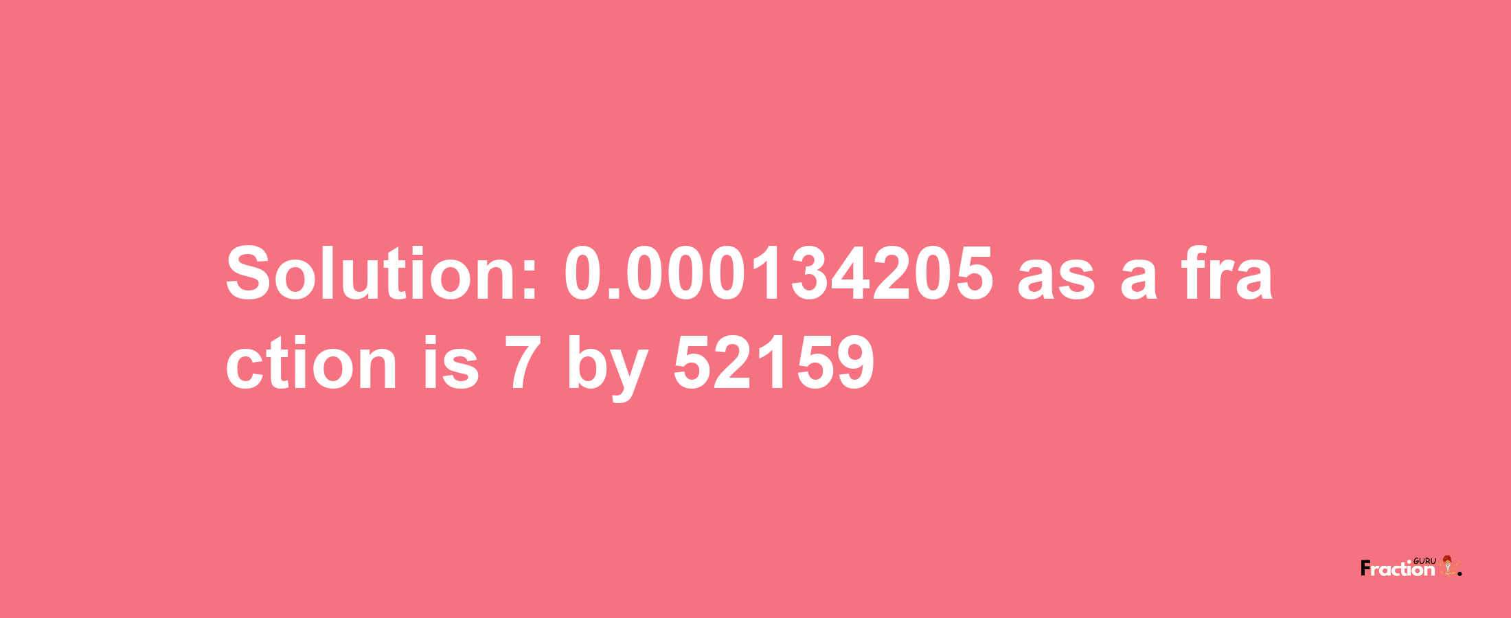 Solution:0.000134205 as a fraction is 7/52159