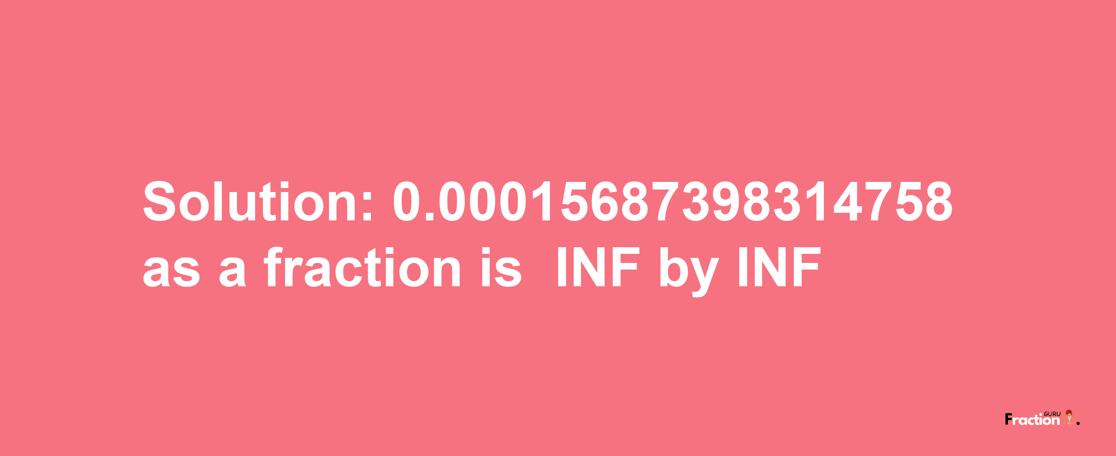 Solution:-0.00015687398314758 as a fraction is -INF/INF