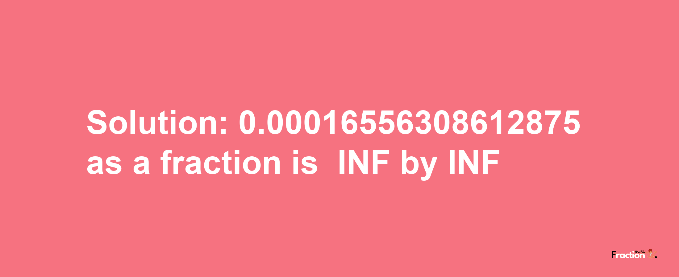 Solution:-0.00016556308612875 as a fraction is -INF/INF