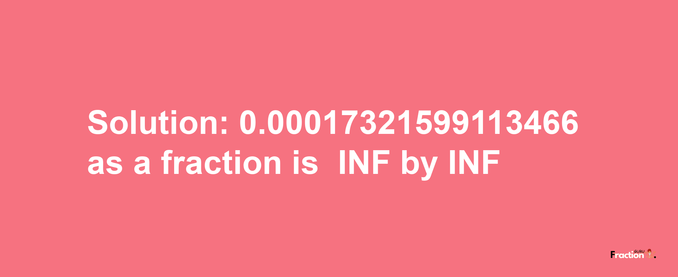 Solution:-0.00017321599113466 as a fraction is -INF/INF