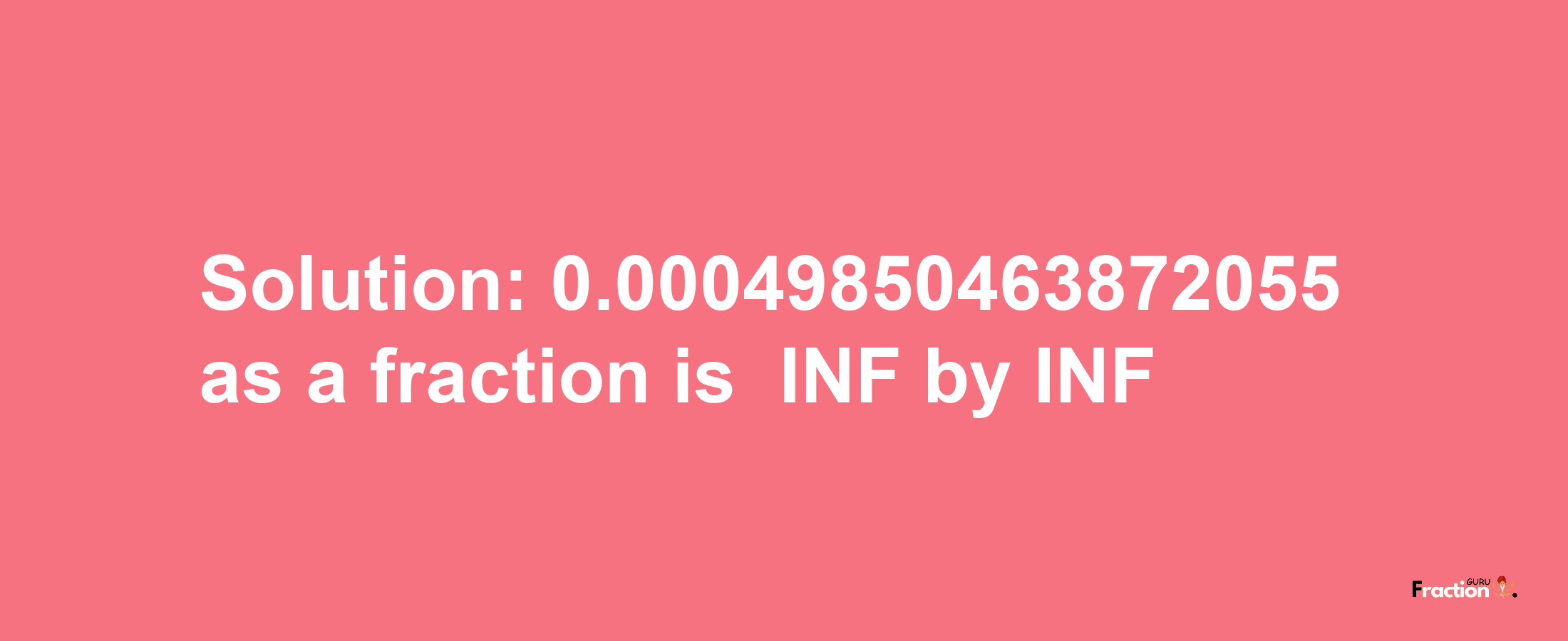 Solution:-0.00049850463872055 as a fraction is -INF/INF