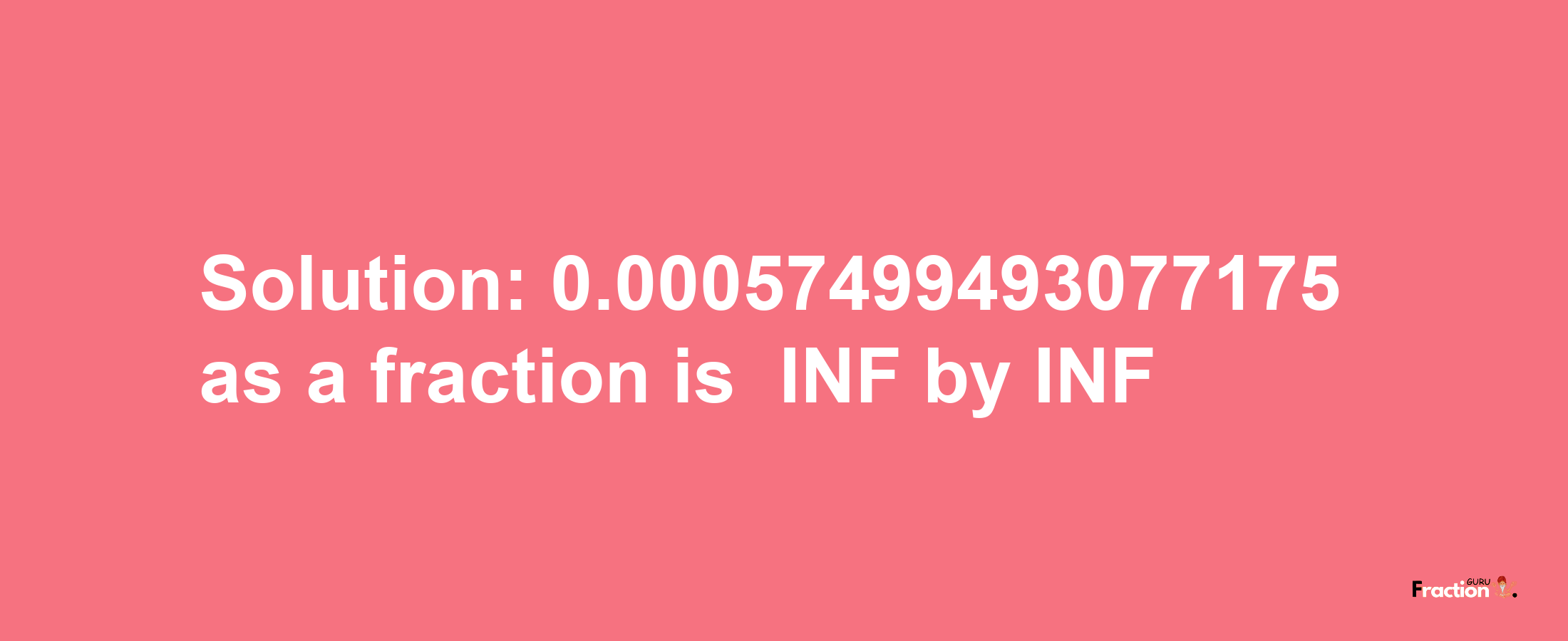 Solution:-0.00057499493077175 as a fraction is -INF/INF