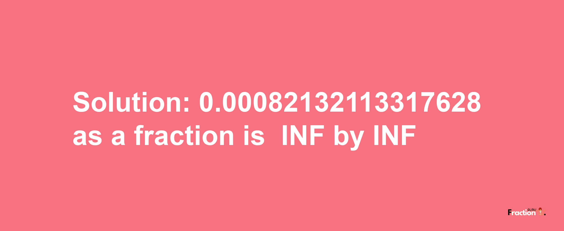 Solution:-0.00082132113317628 as a fraction is -INF/INF