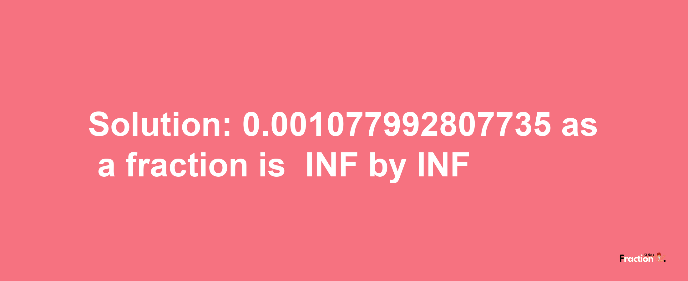 Solution:-0.001077992807735 as a fraction is -INF/INF