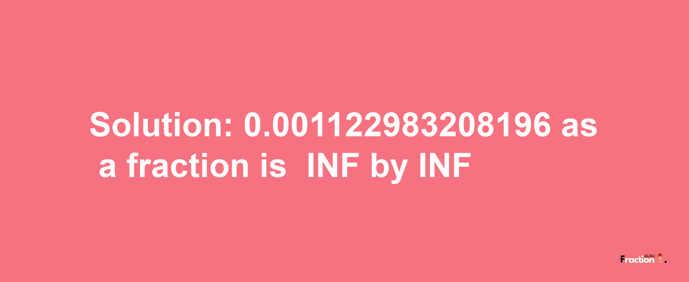 Solution:-0.001122983208196 as a fraction is -INF/INF