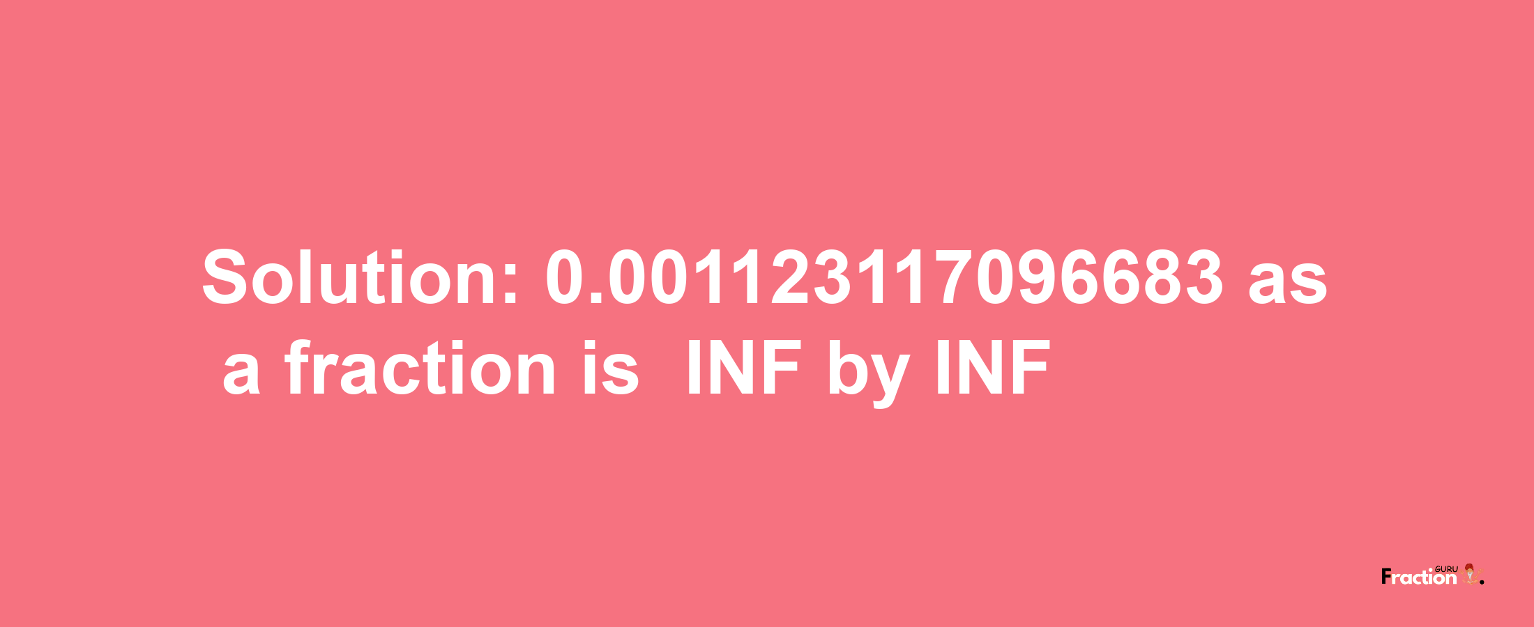 Solution:-0.001123117096683 as a fraction is -INF/INF