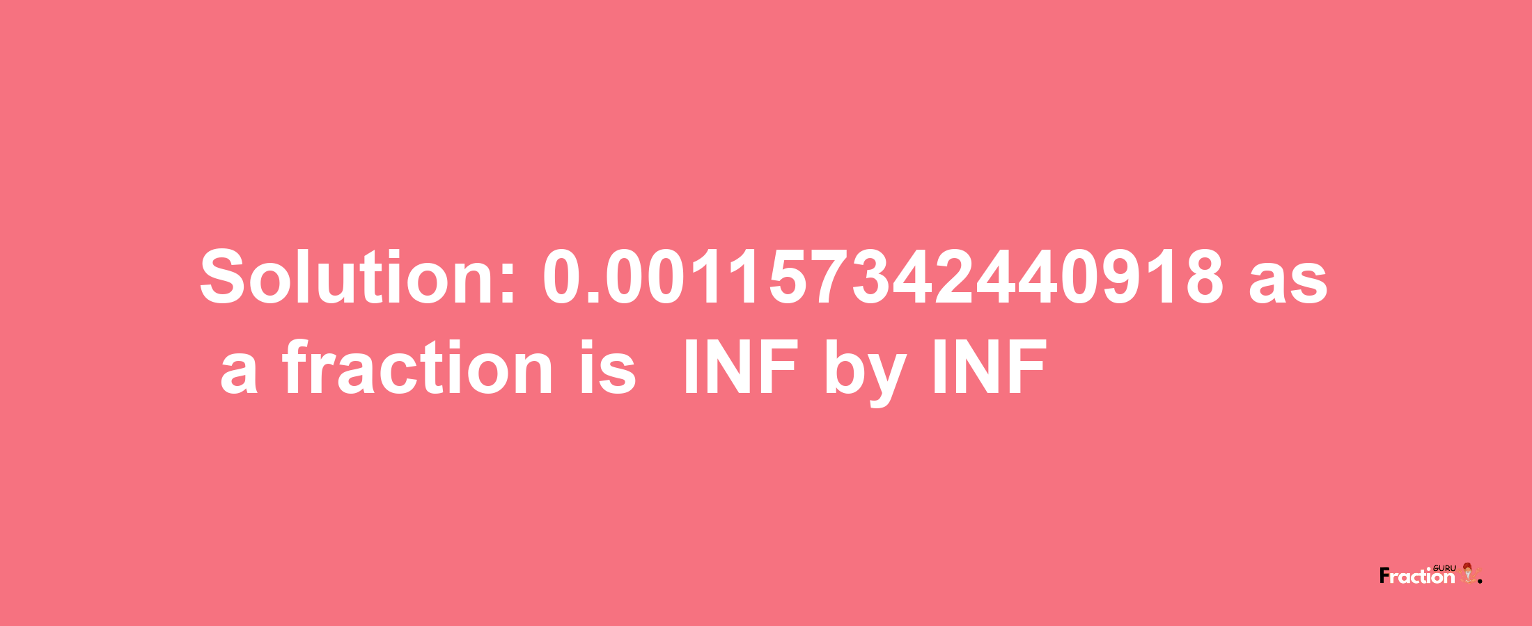 Solution:-0.001157342440918 as a fraction is -INF/INF