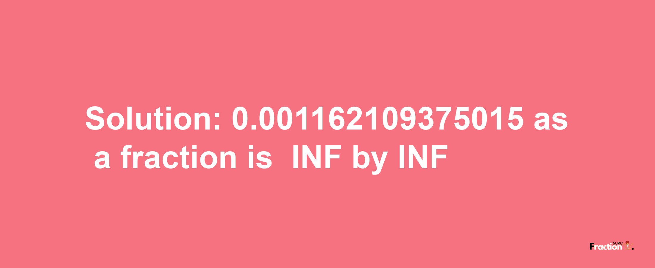 Solution:-0.001162109375015 as a fraction is -INF/INF