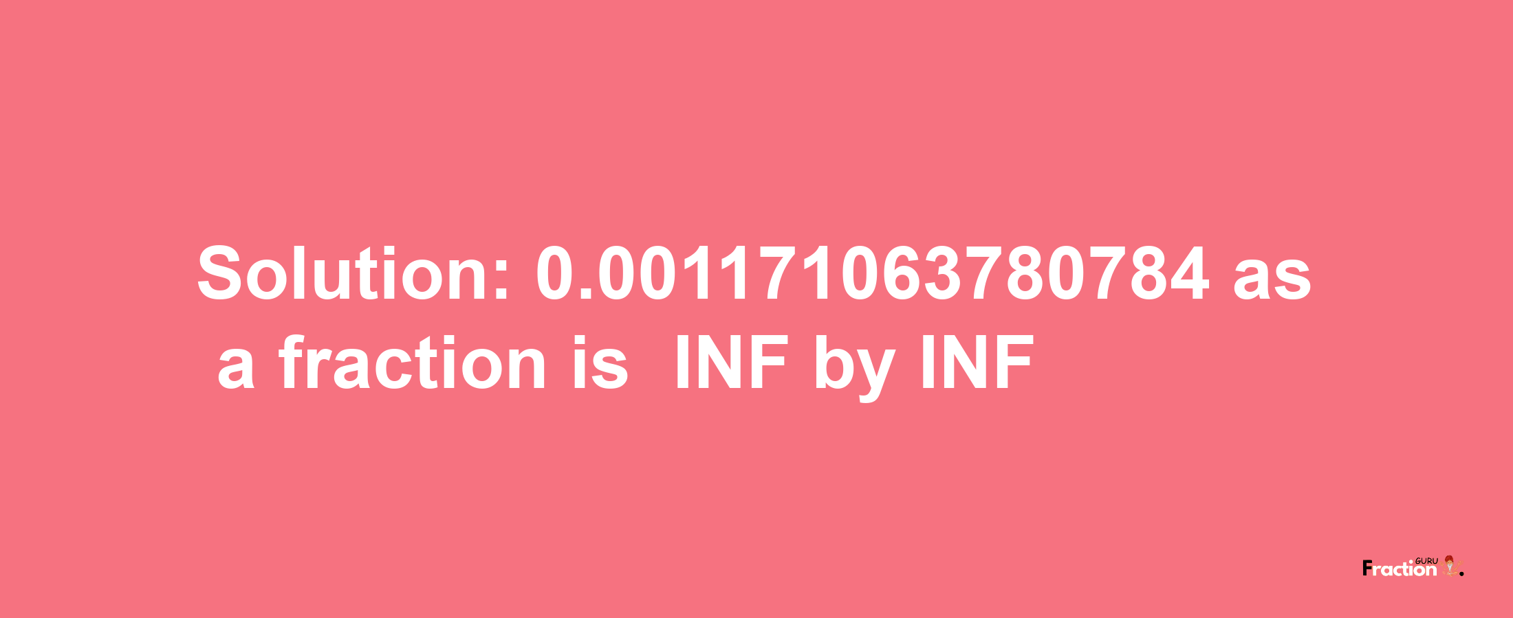 Solution:-0.001171063780784 as a fraction is -INF/INF