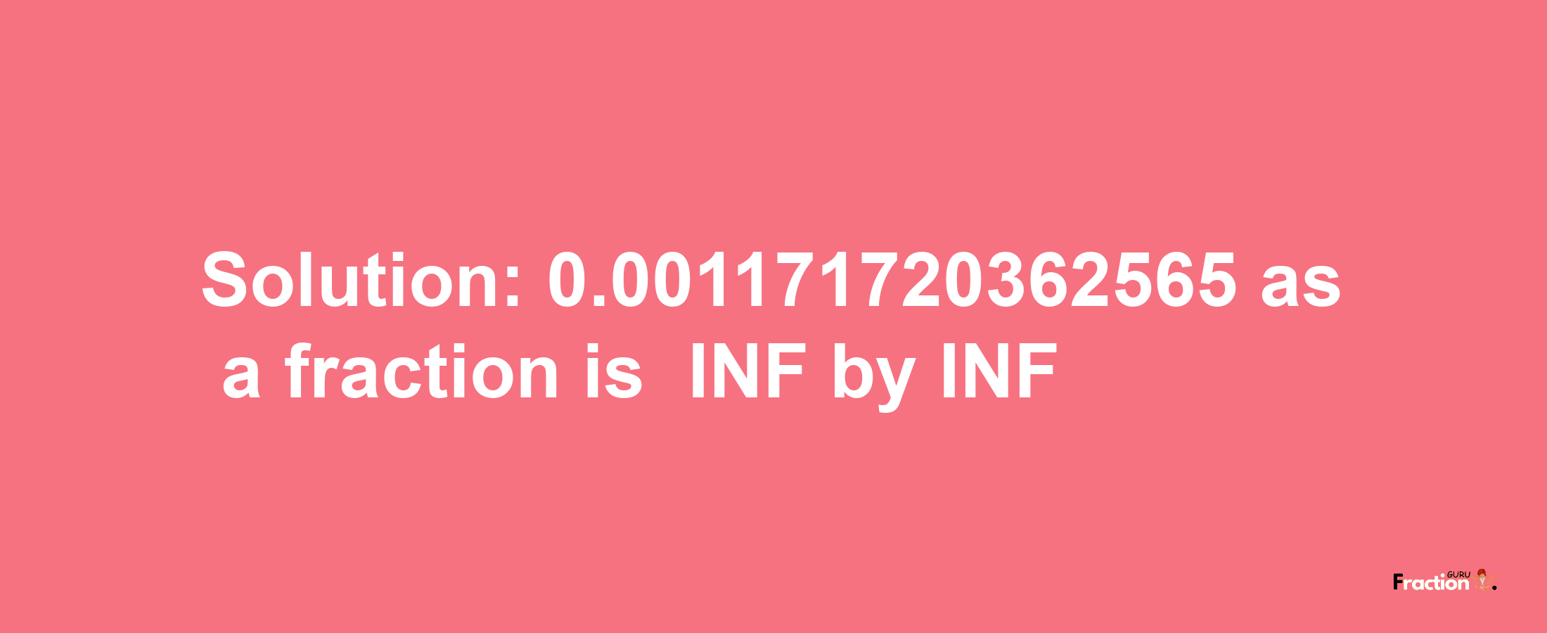 Solution:-0.001171720362565 as a fraction is -INF/INF