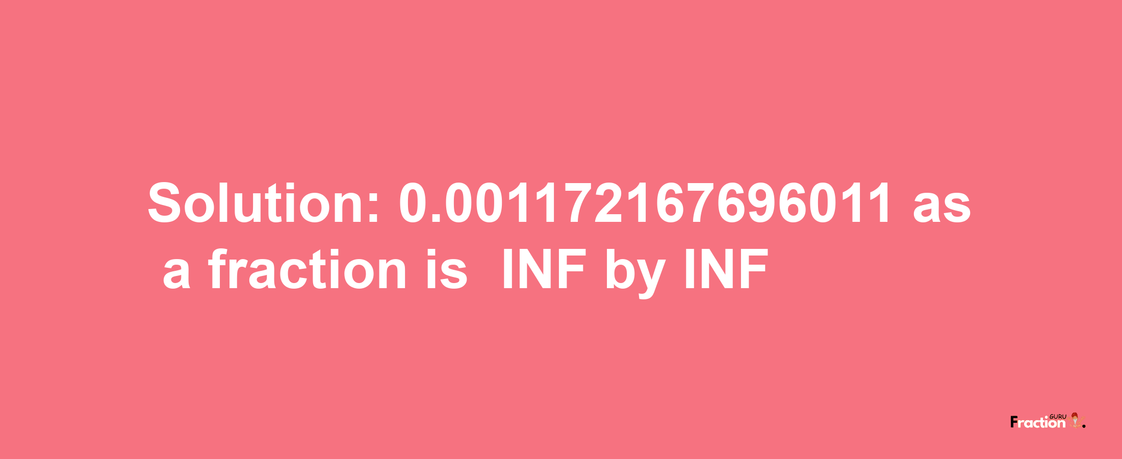 Solution:-0.001172167696011 as a fraction is -INF/INF