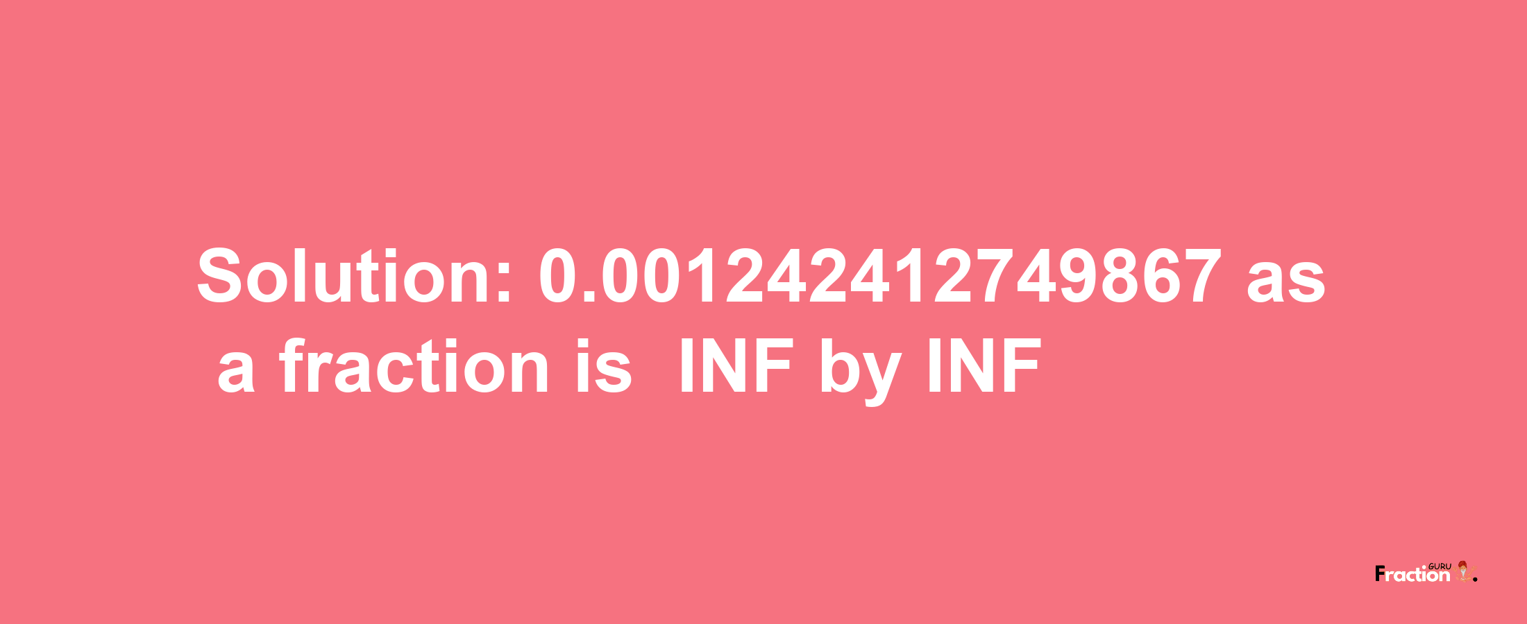 Solution:-0.001242412749867 as a fraction is -INF/INF