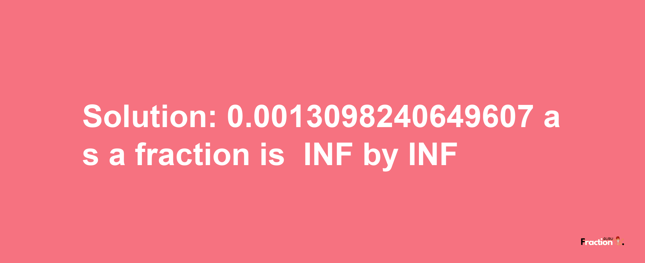 Solution:-0.0013098240649607 as a fraction is -INF/INF